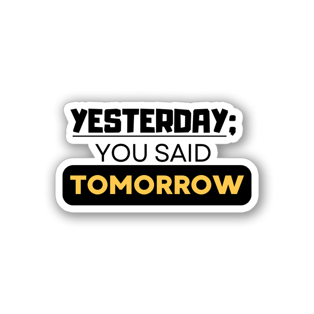 YESTERDAY YOU SAID TOMORROW STICKER