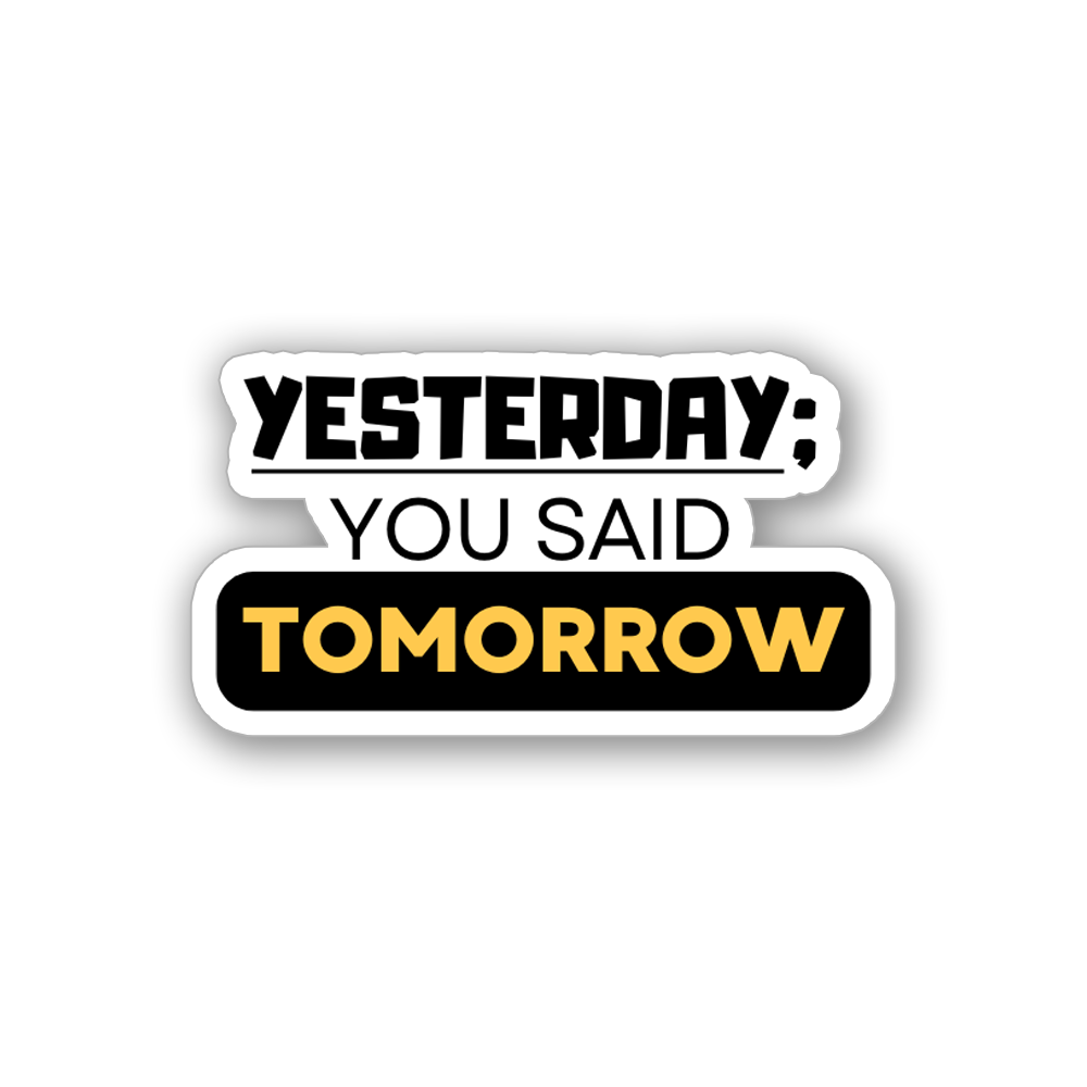 Yesterday you said tomorrow- Vinyl Sticker