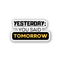 Yesterday you said tomorrow- Vinyl Sticker