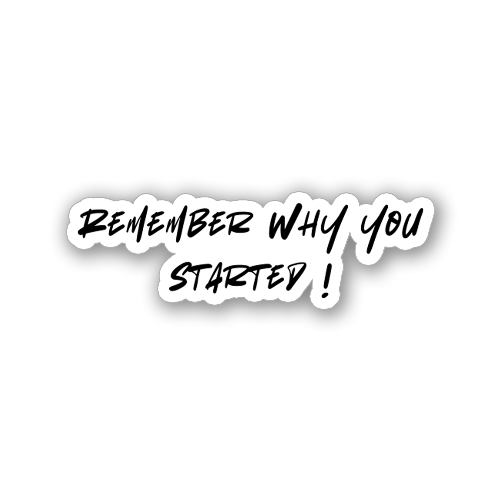 Remember why you started - Vinyl Sticker