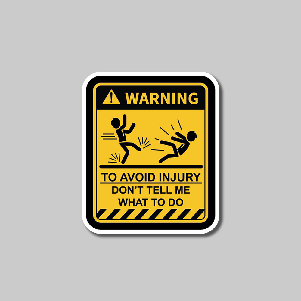 Warning To Avoid Injury Don't Tell Me What To Do- Vinyl Sticker