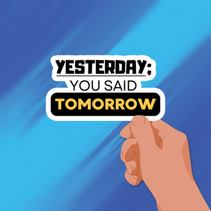 YESTERDAY YOU SAID TOMORROW STICKER