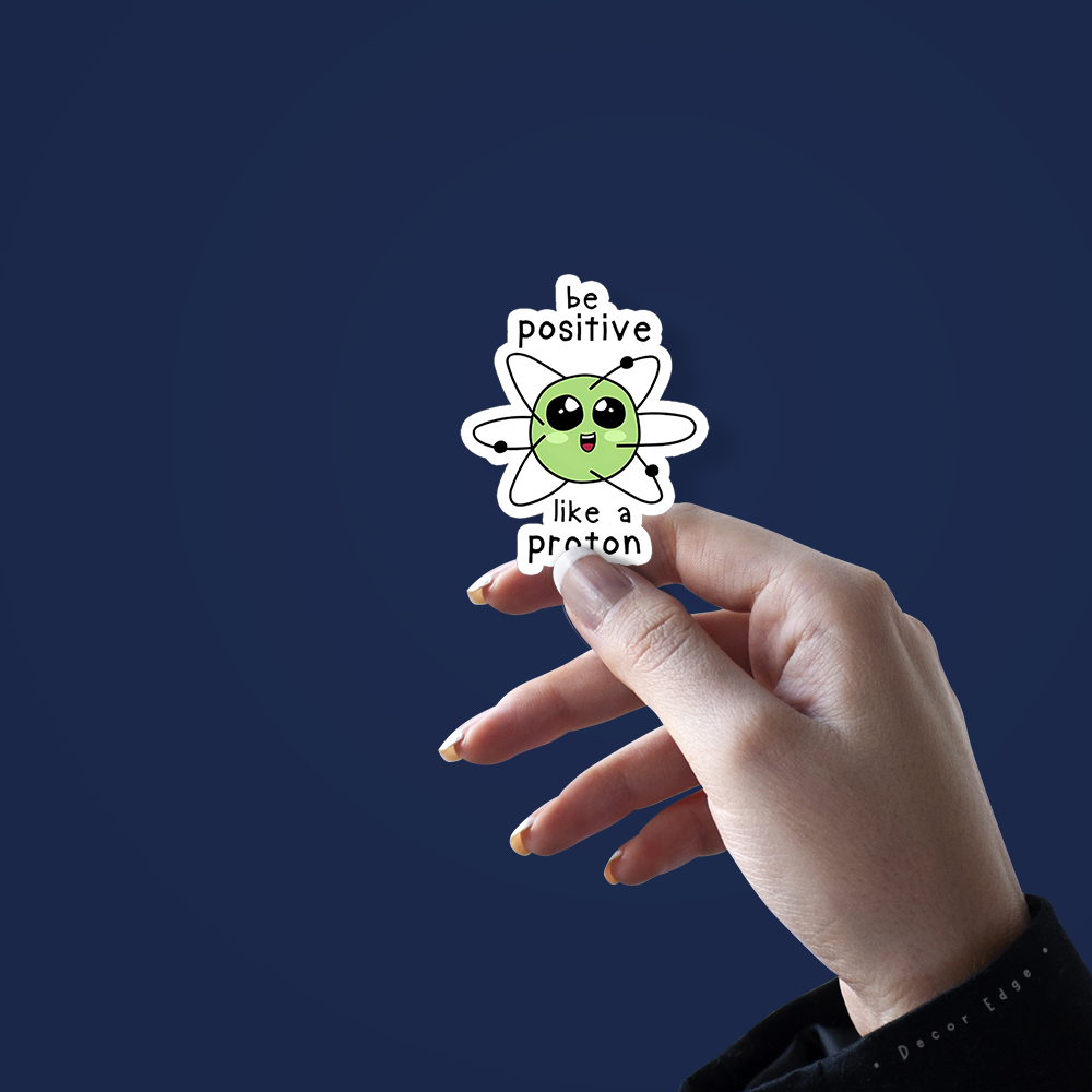 Be Positive Like A Proton- Vinyl Sticker