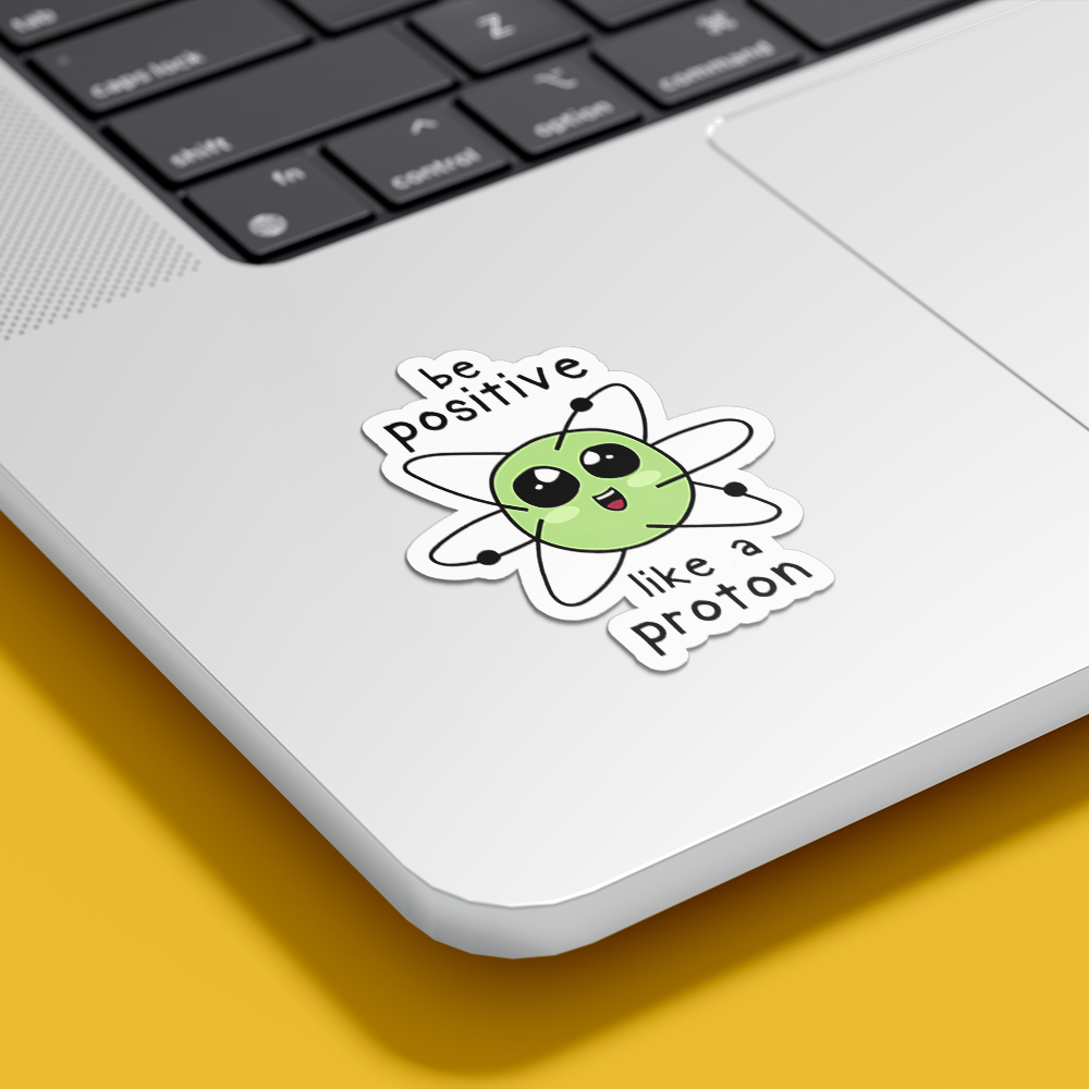 Be Positive Like A Proton- Vinyl Sticker