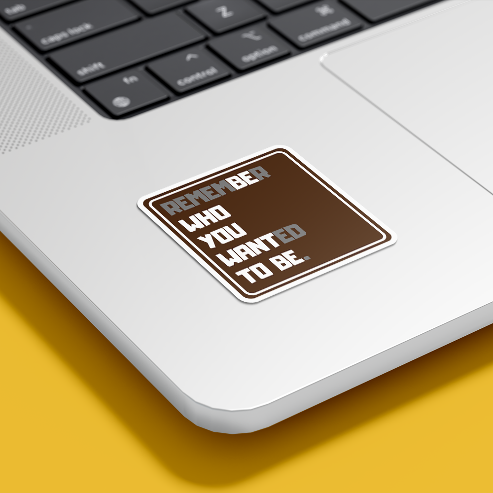 Remember who you wanted to be-Vinyl Sticker